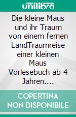 Die kleine Maus und ihr Traum von einem fernen LandTraumreise einer kleinen Maus Vorlesebuch ab 4 Jahren. E-book. Formato EPUB ebook