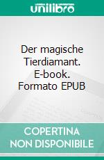Der magische Tierdiamant. E-book. Formato EPUB ebook