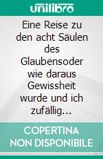 Eine Reise zu den acht Säulen des Glaubensoder wie daraus Gewissheit wurde und ich zufällig Fliegen lernte. E-book. Formato EPUB ebook