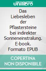 Das Liebesleben der Pflastersteine bei indirekter Sonneneinstralung. E-book. Formato EPUB ebook