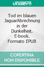 Tod im blauen JaguarAbrechnung in der Dunkelheit. E-book. Formato EPUB ebook