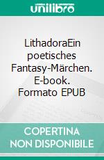 LithadoraEin poetisches Fantasy-Märchen. E-book. Formato EPUB ebook
