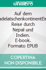 Auf dem BadelatschenkontinentEine Reise durch Nepal und Indien. E-book. Formato EPUB ebook