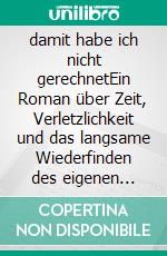 damit habe ich nicht gerechnetEin Roman über Zeit, Verletzlichkeit und das langsame Wiederfinden des eigenen Lebens. E-book. Formato EPUB ebook