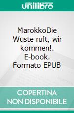 MarokkoDie Wüste ruft, wir kommen!. E-book. Formato EPUB ebook