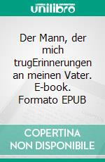 Der Mann, der mich trugErinnerungen an meinen Vater. E-book. Formato EPUB ebook