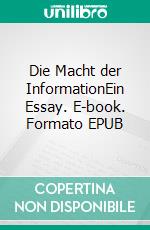 Die Macht der InformationEin Essay. E-book. Formato EPUB ebook