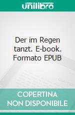 Der im Regen tanzt. E-book. Formato EPUB ebook