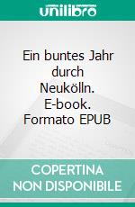Ein buntes Jahr durch Neukölln. E-book. Formato EPUB ebook