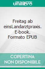 Freitag ab einsLandarztpraxis. E-book. Formato EPUB ebook