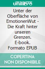 Unter der Oberfläche von EmotionenWut - Die Kraft hinter unseren Grenzen. E-book. Formato EPUB ebook