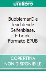 BubblemanDie leuchtende Seifenblase. E-book. Formato EPUB ebook