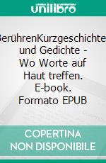 BerührenKurzgeschichten und Gedichte - Wo Worte auf Haut treffen. E-book. Formato EPUB ebook