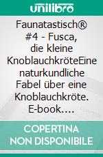Faunatastisch® #4 - Fusca, die kleine KnoblauchkröteEine naturkundliche Fabel über eine Knoblauchkröte. E-book. Formato EPUB ebook