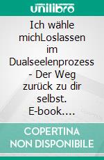 Ich wähle michLoslassen im Dualseelenprozess - Der Weg zurück zu dir selbst. E-book. Formato EPUB ebook