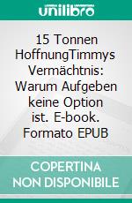 15 Tonnen HoffnungTimmys Vermächtnis: Warum Aufgeben keine Option ist. E-book. Formato EPUB ebook