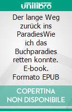 Der lange Weg zurück ins ParadiesWie ich das Buchparadies retten konnte. E-book. Formato EPUB ebook