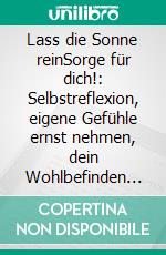 Lass die Sonne reinSorge für dich!: Selbstreflexion, eigene Gefühle ernst nehmen, dein Wohlbefinden verbessern.. E-book. Formato EPUB ebook