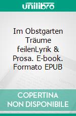 Im Obstgarten Träume feilenLyrik & Prosa. E-book. Formato EPUB ebook
