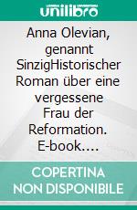 Anna Olevian, genannt SinzigHistorischer Roman über eine vergessene Frau der Reformation. E-book. Formato EPUB ebook