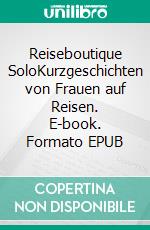 Reiseboutique SoloKurzgeschichten von Frauen auf Reisen. E-book. Formato EPUB ebook