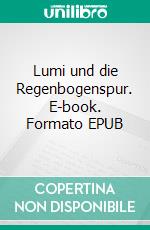 Lumi und die Regenbogenspur. E-book. Formato EPUB ebook