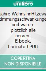 Wechseljahre-WahnsinnHitzewallungen, Stimmungsschwankungen und warum plötzlich alle nerven. E-book. Formato EPUB ebook