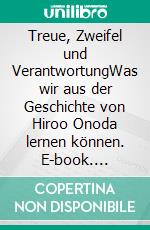 Treue, Zweifel und VerantwortungWas wir aus der Geschichte von Hiroo Onoda lernen können. E-book. Formato EPUB ebook