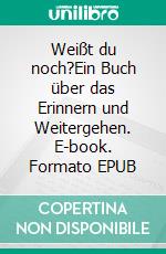Weißt du noch?Ein Buch über das Erinnern und Weitergehen. E-book. Formato EPUB ebook