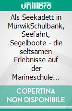 Als Seekadett in MürwikSchulbank, Seefahrt, Segelboote - die seltsamen Erlebnisse auf der Marineschule Flensburg-Mürwik. E-book. Formato EPUB ebook