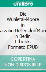 Die Wuhletal-Moore in Marzahn-HellersdorfMoore in Berlin. E-book. Formato EPUB ebook