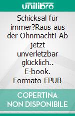 Schicksal für immer?Raus aus der Ohnmacht! Ab jetzt unverletzbar glücklich.. E-book. Formato EPUB ebook