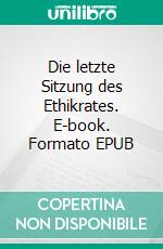 Die letzte Sitzung des Ethikrates. E-book. Formato EPUB ebook