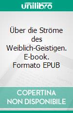 Über die Ströme des Weiblich-Geistigen. E-book. Formato EPUB ebook