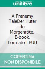 A Frenemy TaleDer Hüter der Morgenröte. E-book. Formato EPUB ebook