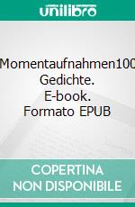 Momentaufnahmen100 Gedichte. E-book. Formato EPUB ebook