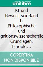 KI und BewusstseinBand I: Philosophische und kognitionswissenschaftliche Grundlagen. E-book. Formato EPUB ebook