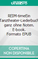 REIM-timeEin Tanztheater-Liederbuch ganz ohne Noten. E-book. Formato EPUB ebook