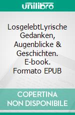 LosgelebtLyrische Gedanken, Augenblicke & Geschichten. E-book. Formato EPUB ebook