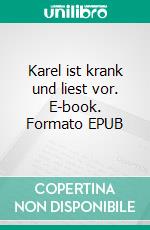 Karel ist krank und liest vor. E-book. Formato EPUB ebook