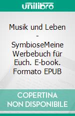 Musik und Leben - SymbioseMeine Werbebuch für Euch. E-book. Formato EPUB ebook