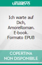 Ich warte auf Dich, AmoreRoman. E-book. Formato EPUB ebook