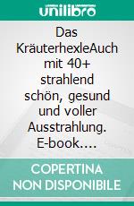 Das KräuterhexleAuch mit 40+ strahlend schön, gesund und voller Ausstrahlung. E-book. Formato EPUB ebook
