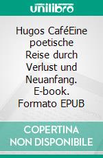 Hugos CaféEine poetische Reise durch Verlust und Neuanfang. E-book. Formato EPUB ebook