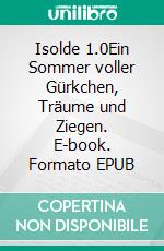 Isolde 1.0Ein Sommer voller Gürkchen, Träume und Ziegen. E-book. Formato EPUB ebook