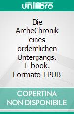 Die ArcheChronik eines ordentlichen Untergangs. E-book. Formato EPUB ebook