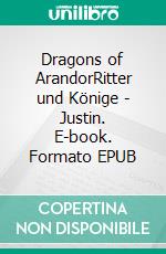 Dragons of ArandorRitter und Könige - Justin. E-book. Formato EPUB ebook
