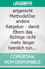 artgerecht Methode!Der andere Ratgeber - damit Eltern das Richtige nicht mehr länger heimlich tun müssen. E-book. Formato EPUB ebook