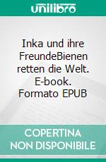 Inka und ihre FreundeBienen retten die Welt. E-book. Formato EPUB ebook
