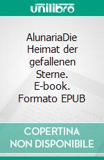 AlunariaDie Heimat der gefallenen Sterne. E-book. Formato EPUB ebook